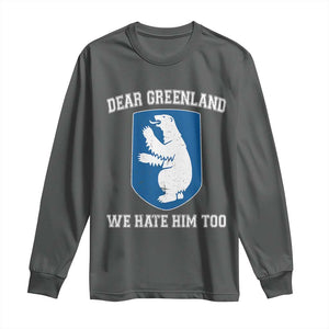 Dear Greenland We Hate Him Too Long Sleeve Shirt Political Protest TS10 Dark Heather Print Your Wear