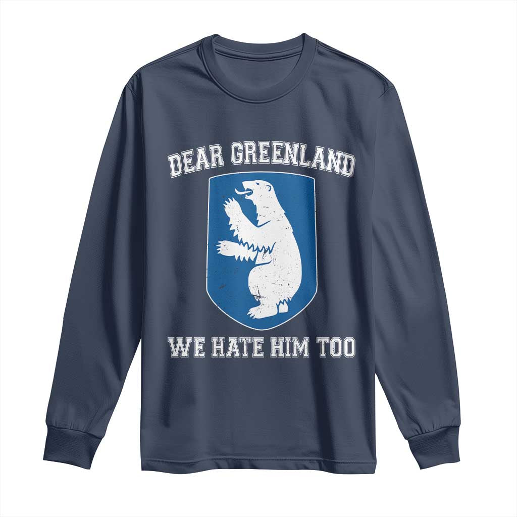 Dear Greenland We Hate Him Too Long Sleeve Shirt Political Protest TS10 Navy Print Your Wear