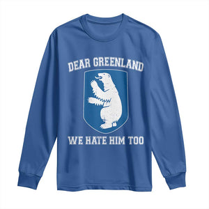 Dear Greenland We Hate Him Too Long Sleeve Shirt Political Protest TS10 Royal Blue Print Your Wear