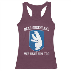 Dear Greenland We Hate Him Too Racerback Tank Top Political Protest TS10 Maroon Print Your Wear