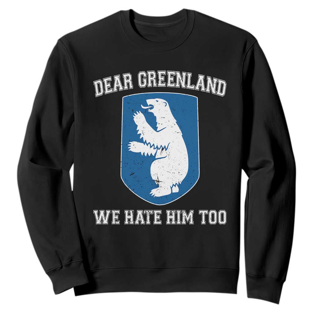 Dear Greenland We Hate Him Too Sweatshirt Political Protest TS10 Black Print Your Wear