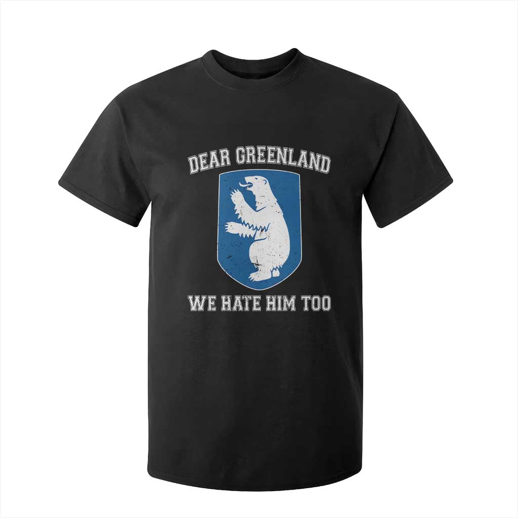 Dear Greenland We Hate Him Too T Shirt For Kid Political Protest TS10 Black Print Your Wear