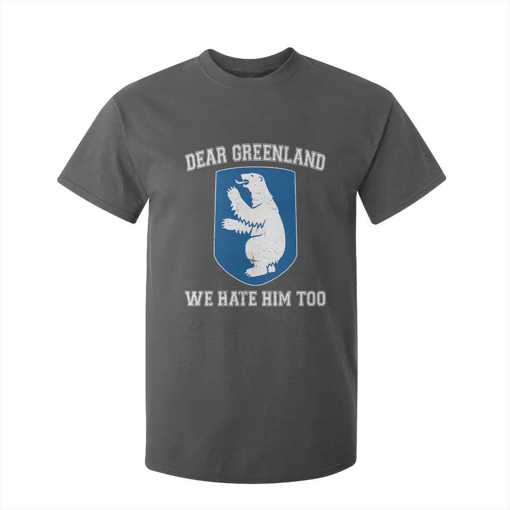 Dear Greenland We Hate Him Too T Shirt For Kid Political Protest TS10 Dark Heather Print Your Wear