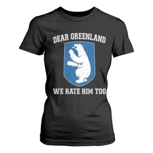 Dear Greenland We Hate Him Too T Shirt For Women Political Protest TS10 Black Print Your Wear