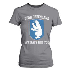 Dear Greenland We Hate Him Too T Shirt For Women Political Protest TS10 Charcoal Print Your Wear