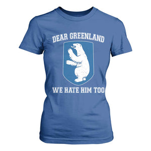 Dear Greenland We Hate Him Too T Shirt For Women Political Protest TS10 Royal Blue Print Your Wear