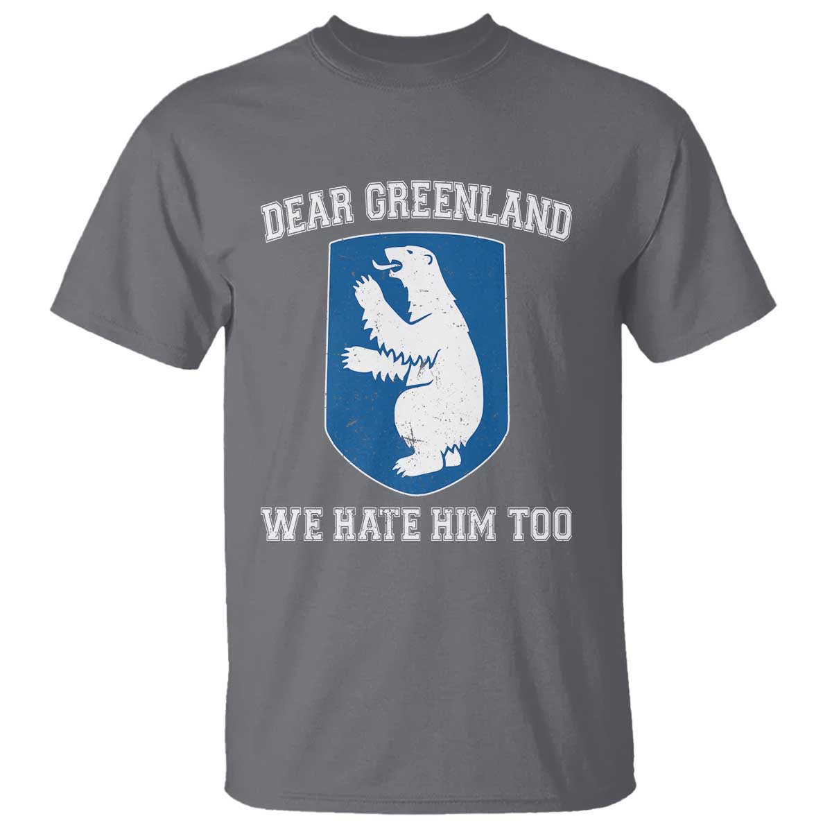 Dear Greenland We Hate Him Too T Shirt Political Protest TS10 Charcoal Print Your Wear