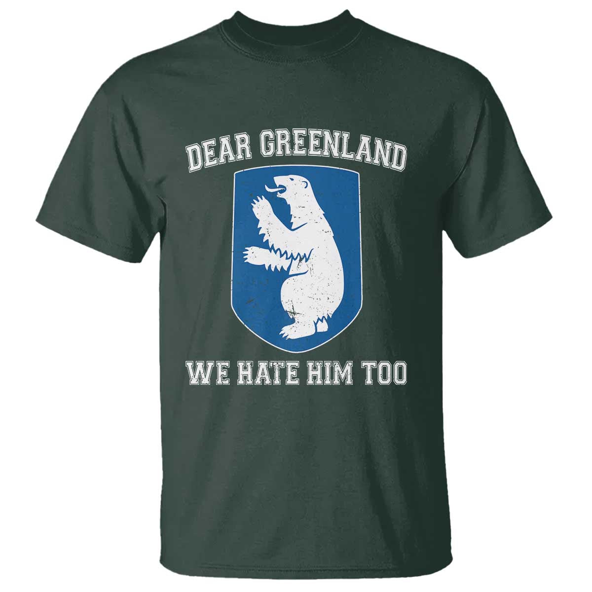 Dear Greenland We Hate Him Too T Shirt - Political Protest Humor Graphic Tee TS10 Dark Forest Green Print Your Wear