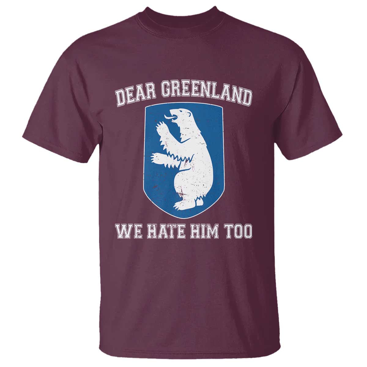 Dear Greenland We Hate Him Too T Shirt Political Protest TS10 Maroon Print Your Wear