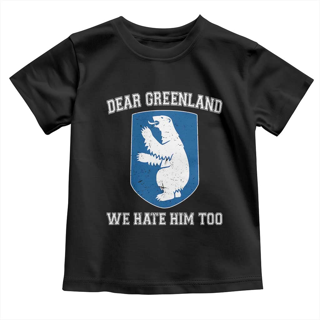 Dear Greenland We Hate Him Too Toddler T Shirt Political Protest TS10 Black Print Your Wear