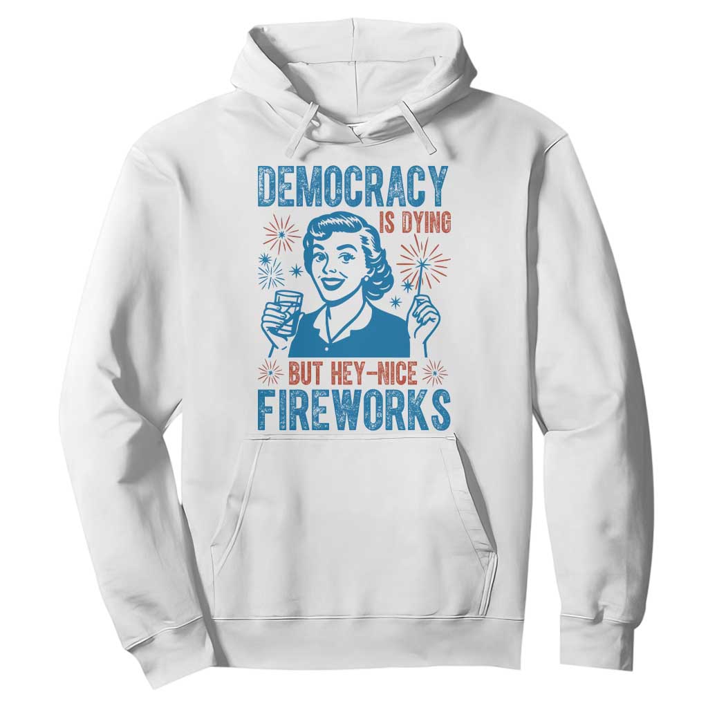 Democracy Is Dying But Hey Nice Fireworks Hoodie Funny Retro 4th of July Political Humor TS02 White Print Your Wear