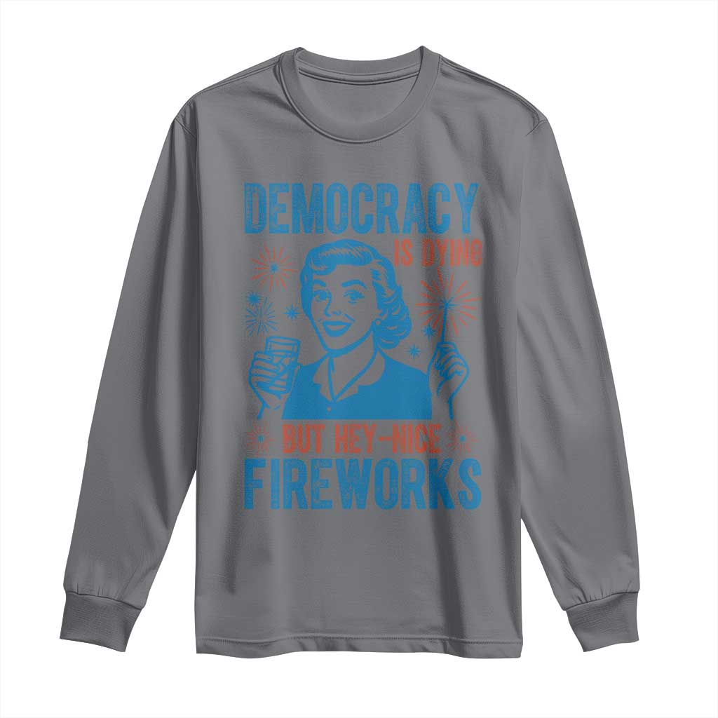 Democracy Is Dying But Hey Nice Fireworks Long Sleeve Shirt Funny Retro 4th of July Political Humor TS02 Charcoal Print Your Wear