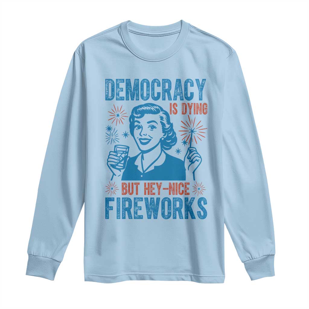 Democracy Is Dying But Hey Nice Fireworks Long Sleeve Shirt Funny Retro 4th of July Political Humor TS02 Light Blue Print Your Wear