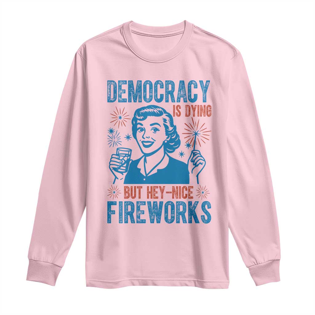 Democracy Is Dying But Hey Nice Fireworks Long Sleeve Shirt Funny Retro 4th of July Political Humor TS02 Light Pink Print Your Wear