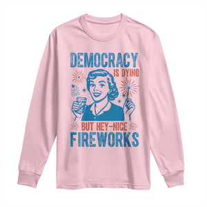 Democracy Is Dying But Hey Nice Fireworks Long Sleeve Shirt Funny Retro 4th of July Political Humor TS02 Light Pink Print Your Wear