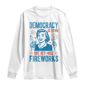 Democracy Is Dying But Hey Nice Fireworks Long Sleeve Shirt Funny Retro 4th of July Political Humor TS02 White Print Your Wear