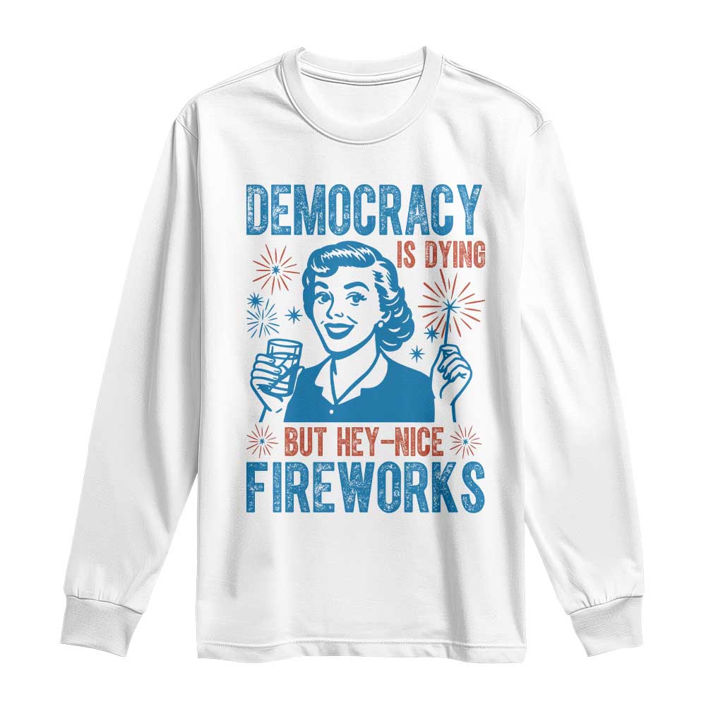 Democracy Is Dying But Hey Nice Fireworks Long Sleeve Shirt Funny Retro 4th of July Political Humor TS02 White Print Your Wear