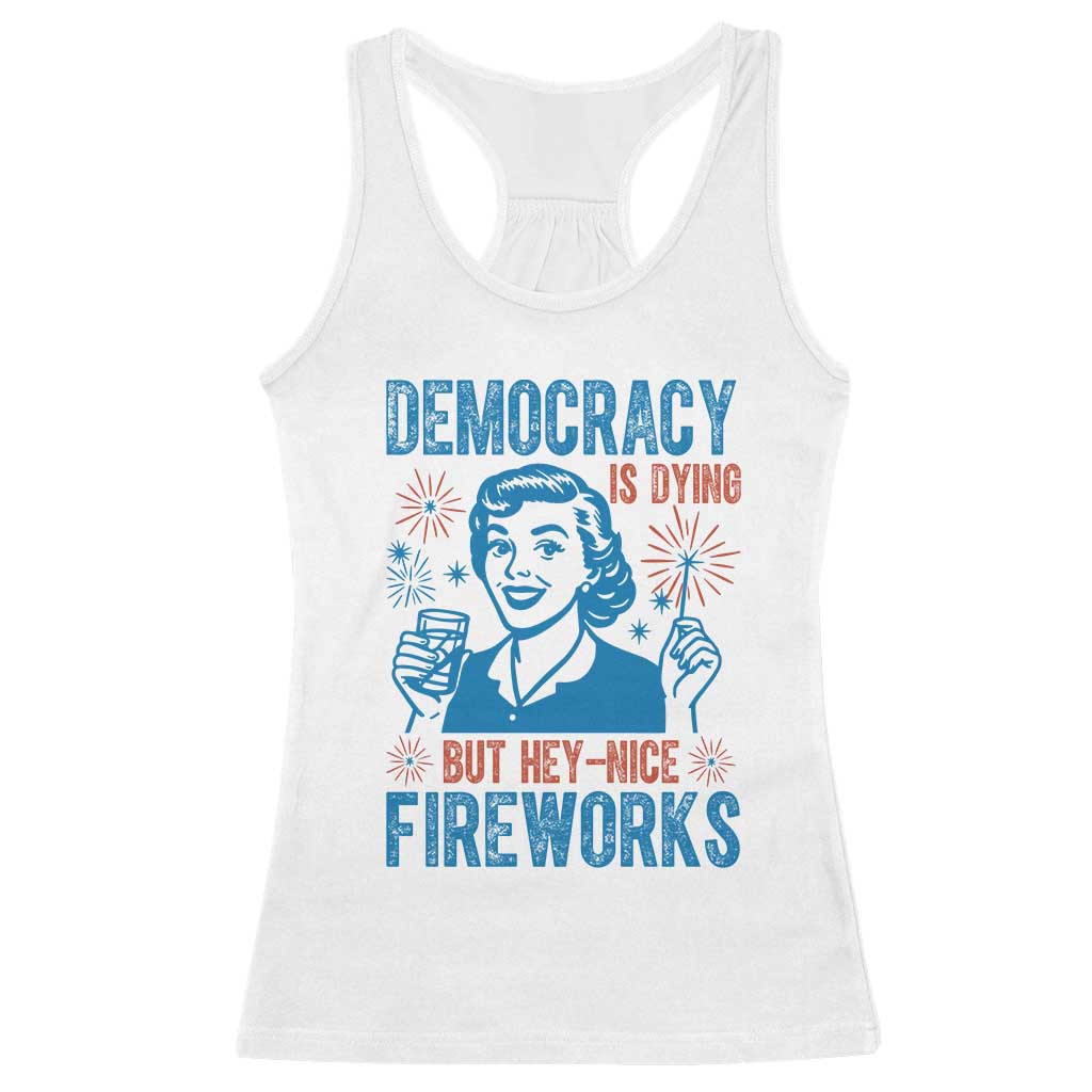 Democracy Is Dying But Hey Nice Fireworks Racerback Tank Top Funny Retro 4th of July Political Humor TS02 White Print Your Wear
