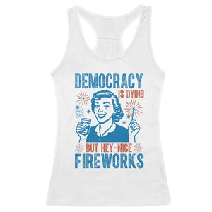 Democracy Is Dying But Hey Nice Fireworks Racerback Tank Top Funny Retro 4th of July Political Humor TS02 White Print Your Wear