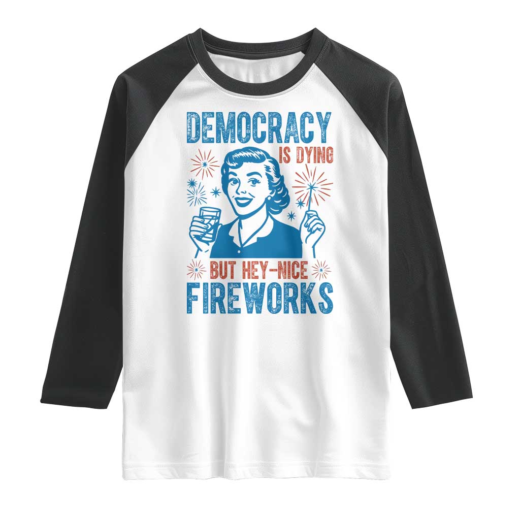 Democracy Is Dying But Hey Nice Fireworks Raglan Shirt Funny Retro 4th of July Political Humor TS02 White Black Print Your Wear