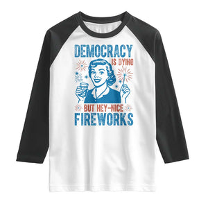 Democracy Is Dying But Hey Nice Fireworks Raglan Shirt Funny Retro 4th of July Political Humor TS02 White Black Print Your Wear