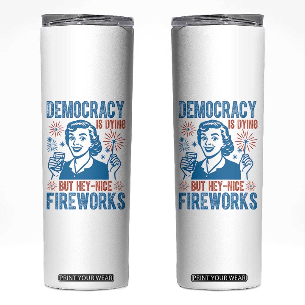Democracy Is Dying But Hey Nice Fireworks Skinny Tumbler Funny Retro 4th of July Political Humor TS02 White Print Your Wear