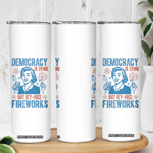 Democracy Is Dying But Hey Nice Fireworks Skinny Tumbler Funny Retro 4th of July Political Humor TS02 Print Your Wear