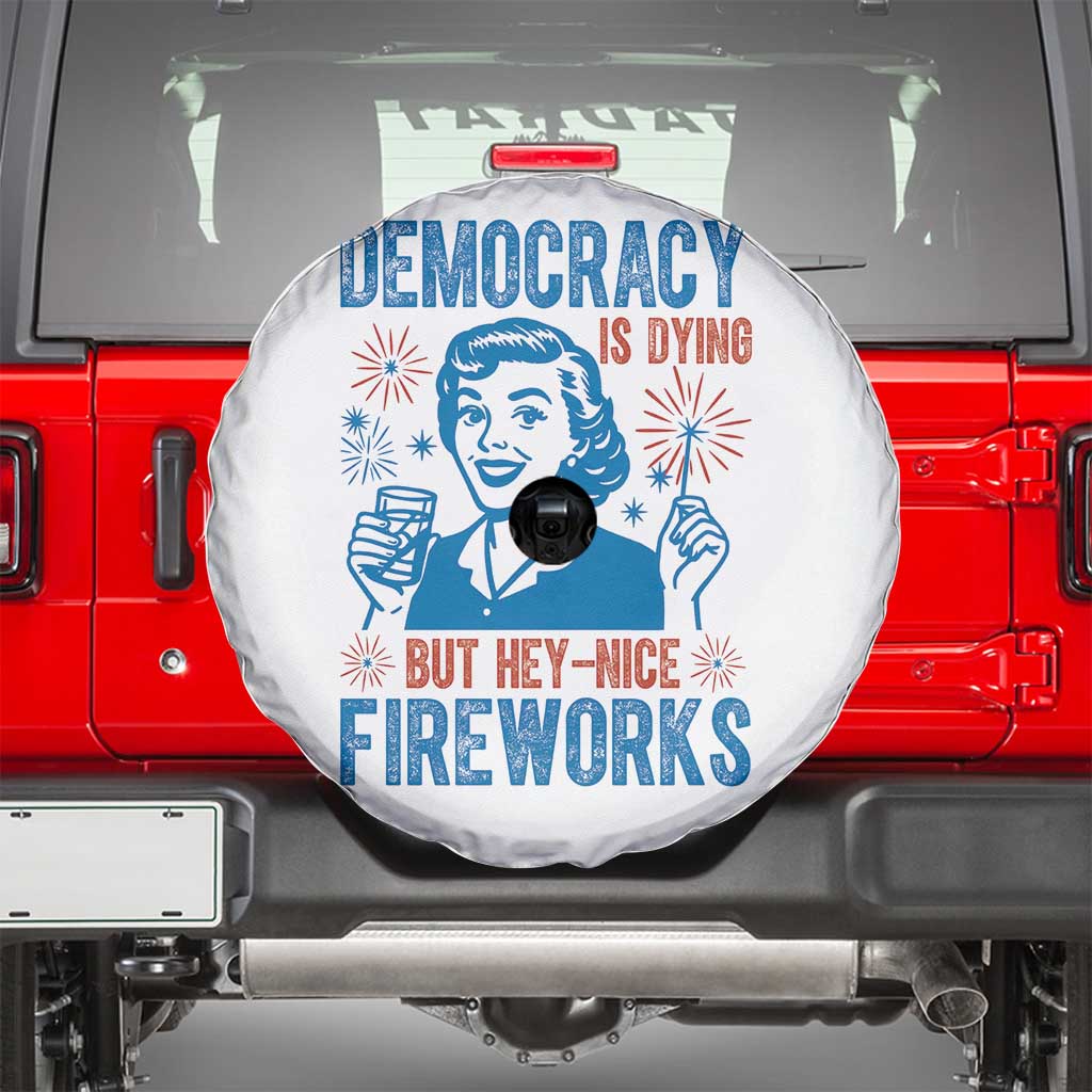 Democracy Is Dying But Hey Nice Fireworks Spare Tire Cover Funny Retro 4th of July Political Humor TS02 White Print Your Wear