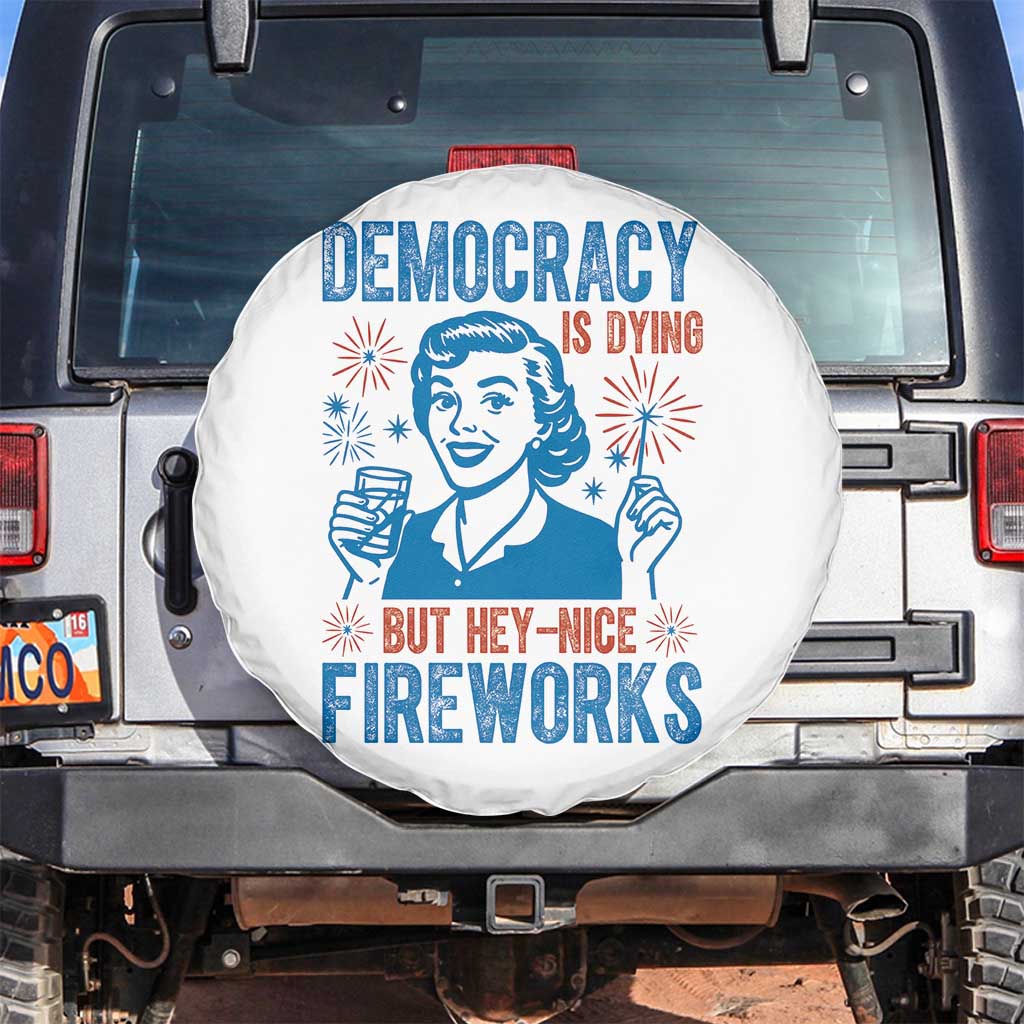 Democracy Is Dying But Hey Nice Fireworks Spare Tire Cover Funny Retro 4th of July Political Humor TS02 No hole White Print Your Wear