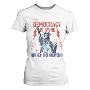 Democracy Is Dying But Hey Nice Fireworks Statue of Liberty T Shirt For Women Funny 4th Of July Retro TS02 White Print Your Wear