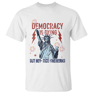 Democracy Is Dying But Hey Nice Fireworks Statue of Liberty T Shirt Funny 4th Of July Retro TS02 White Print Your Wear
