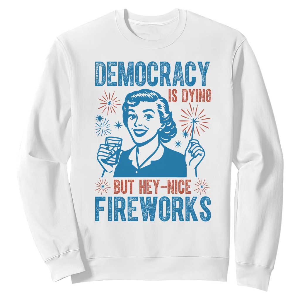 Democracy Is Dying But Hey Nice Fireworks Sweatshirt Funny Retro 4th of July Political Humor TS02 White Print Your Wear