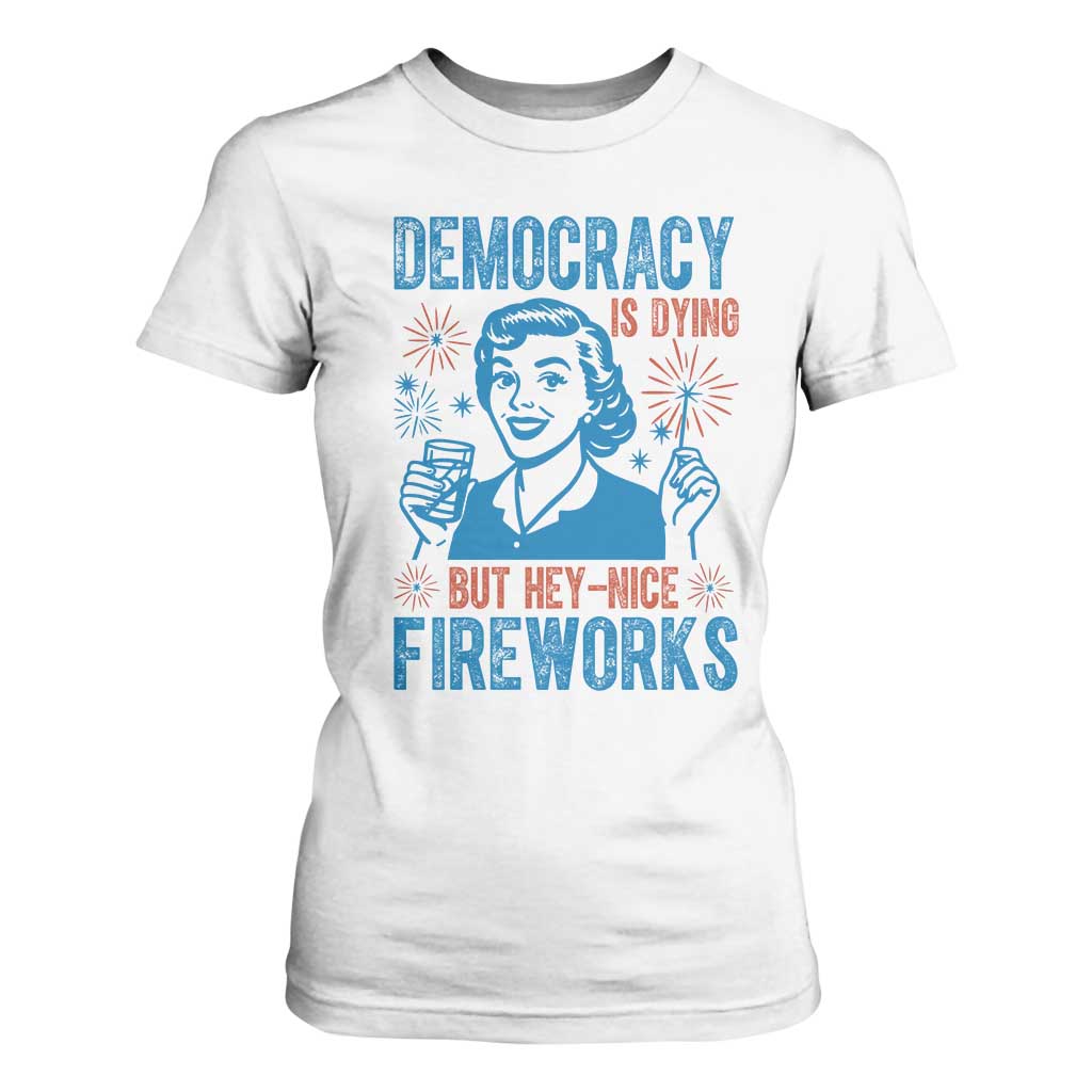 Democracy Is Dying But Hey Nice Fireworks T Shirt For Women Funny Retro 4th of July Political Humor TS02 White Print Your Wear