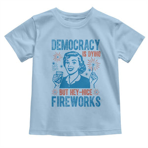 Democracy Is Dying But Hey Nice Fireworks Toddler T Shirt Funny Retro 4th of July Political Humor TS02 Light Blue Print Your Wear