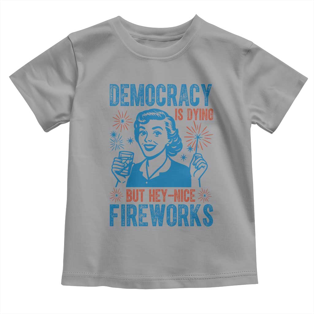 Democracy Is Dying But Hey Nice Fireworks Toddler T Shirt Funny Retro 4th of July Political Humor TS02 Sport Gray Print Your Wear