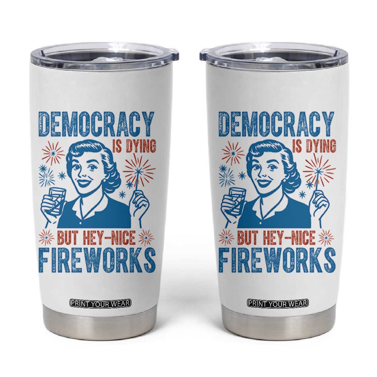 Democracy Is Dying But Hey Nice Fireworks Tumbler Cup Funny Retro 4th of July Political Humor TS02 White Print Your Wear