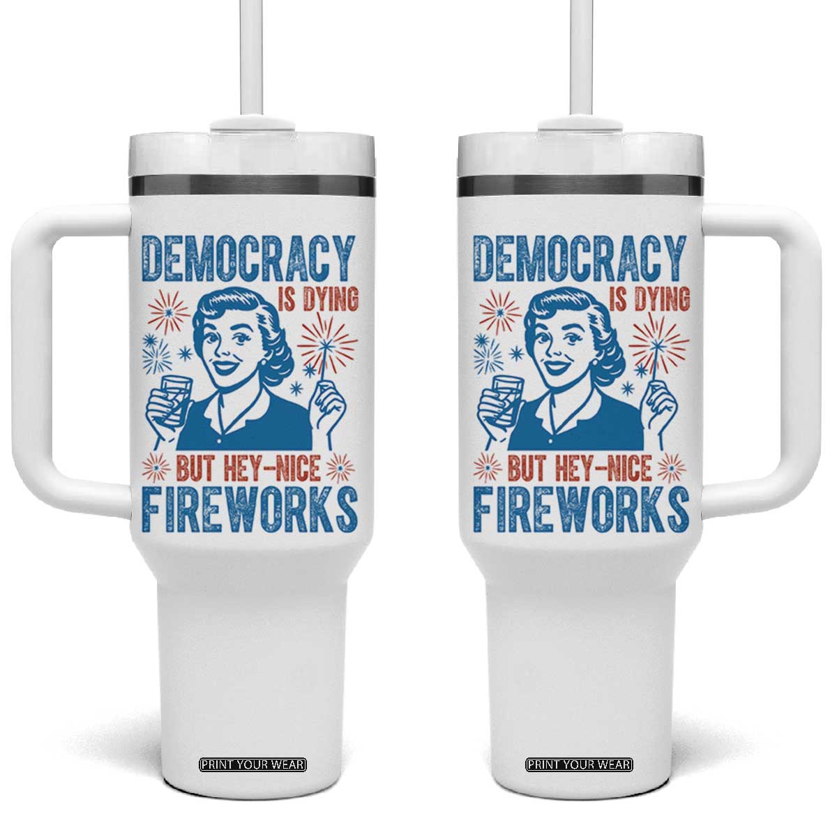 Democracy Is Dying But Hey Nice Fireworks Tumbler With Handle Funny Retro 4th of July Political Humor TS02 One Size: 40 oz White Print Your Wear