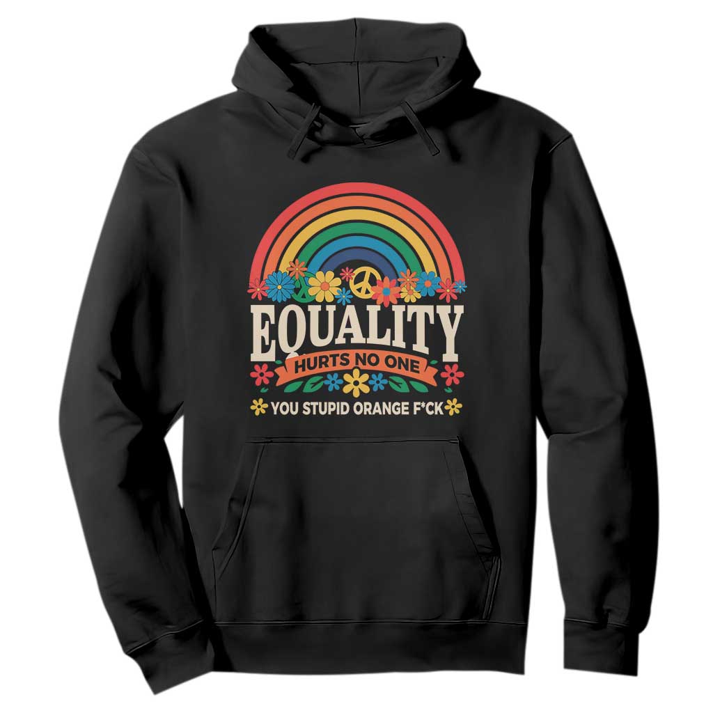 Equality Hurts No One You Stupid Orange Fuck Hoodie Rainbow Peace Flowers TS11 Black Print Your Wear