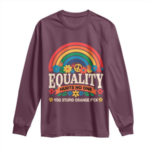 Equality Hurts No One You Stupid Orange Fuck Long Sleeve Shirt Rainbow Peace Flowers TS11 Maroon Print Your Wear