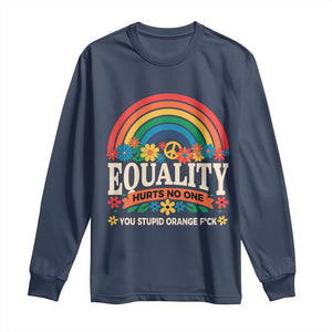 Equality Hurts No One You Stupid Orange Fuck Long Sleeve Shirt Rainbow Peace Flowers TS11 Navy Print Your Wear