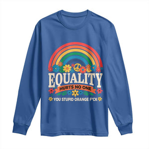 Equality Hurts No One You Stupid Orange Fuck Long Sleeve Shirt Rainbow Peace Flowers TS11 Royal Blue Print Your Wear
