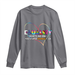 Equality Hurts No One You Stupid Orange Fuck Long Sleeve Shirt TS11 Charcoal Print Your Wear