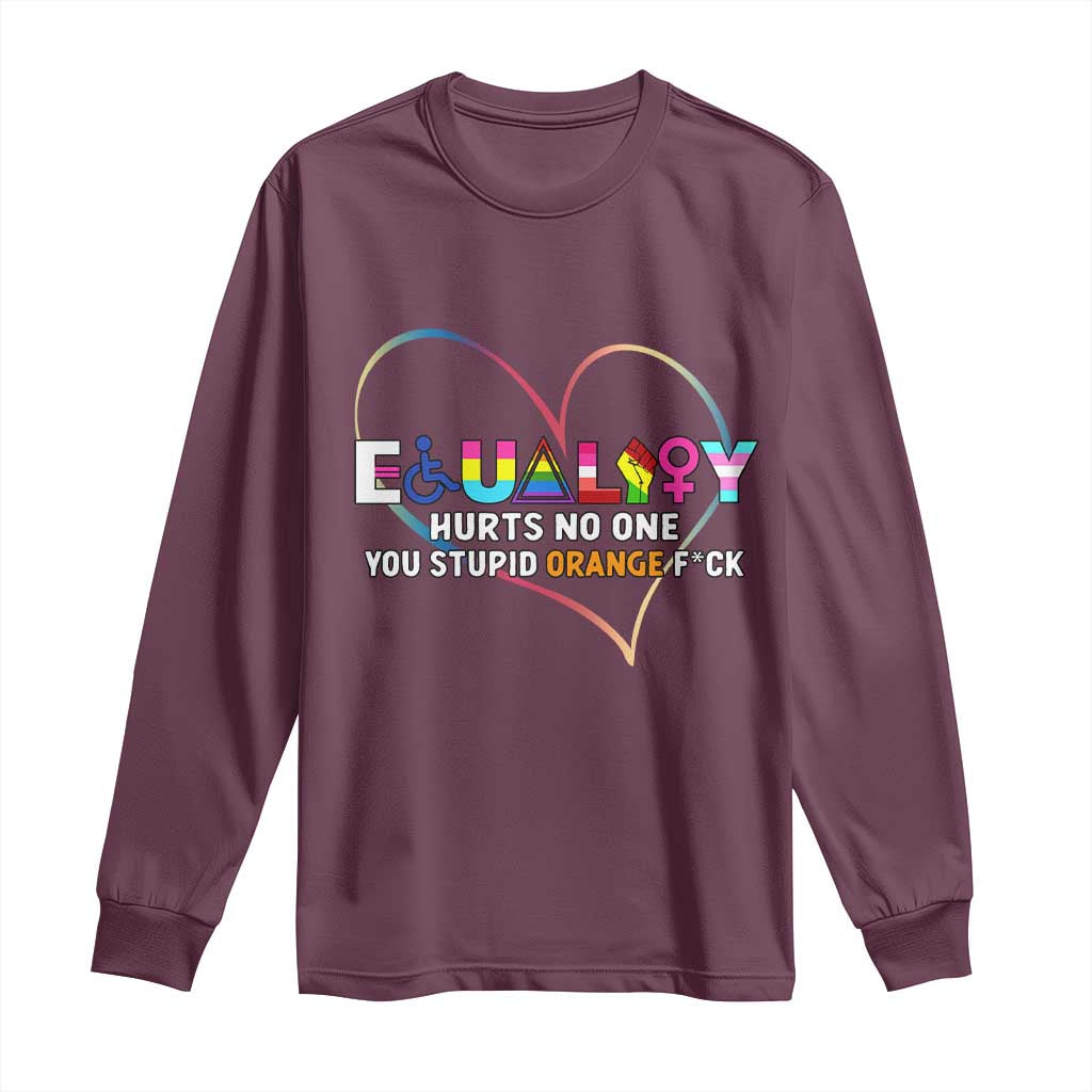 Equality Hurts No One You Stupid Orange Fuck Long Sleeve Shirt TS11 Maroon Print Your Wear