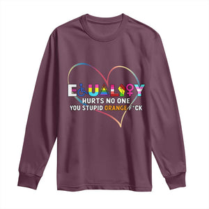 Equality Hurts No One You Stupid Orange Fuck Long Sleeve Shirt TS11 Maroon Print Your Wear