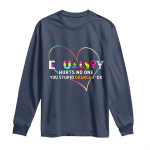 Equality Hurts No One You Stupid Orange Fuck Long Sleeve Shirt TS11 Navy Print Your Wear