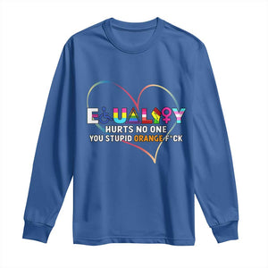 Equality Hurts No One You Stupid Orange Fuck Long Sleeve Shirt TS11 Royal Blue Print Your Wear