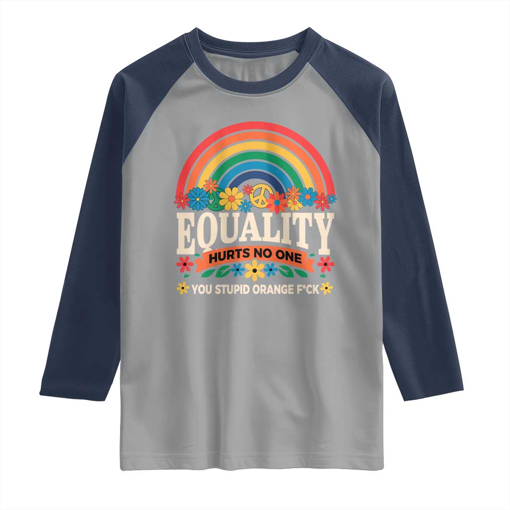 Equality Hurts No One You Stupid Orange Fuck Raglan Shirt Rainbow Peace Flowers TS11 Sport Gray Navy Print Your Wear