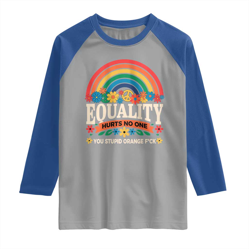 Equality Hurts No One You Stupid Orange Fuck Raglan Shirt Rainbow Peace Flowers TS11 Sport Gray Royal Print Your Wear