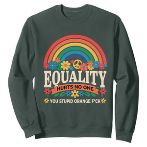 Equality Hurts No One You Stupid Orange Fuck Sweatshirt Rainbow Peace Flowers TS11 Dark Forest Green Print Your Wear