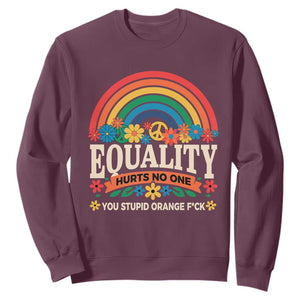 Equality Hurts No One You Stupid Orange Fuck Sweatshirt Rainbow Peace Flowers TS11 Maroon Print Your Wear